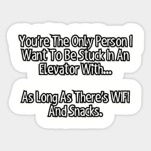 You're the only person I want to be stuck in an elevator with... Sticker